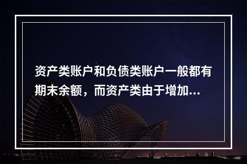 资产类账户和负债类账户一般都有期末余额，而资产类由于增加在借