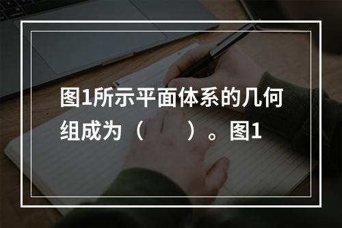 图1所示平面体系的几何组成为（　　）。图1