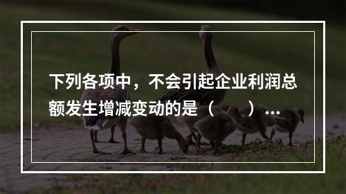 下列各项中，不会引起企业利润总额发生增减变动的是（　　）。