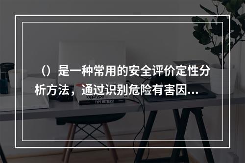 （）是一种常用的安全评价定性分析方法，通过识别危险有害因素，