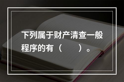 下列属于财产清查一般程序的有（　　）。