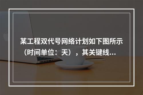 某工程双代号网络计划如下图所示（时间单位：天），其关键线路有