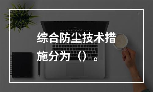 综合防尘技术措施分为（）。