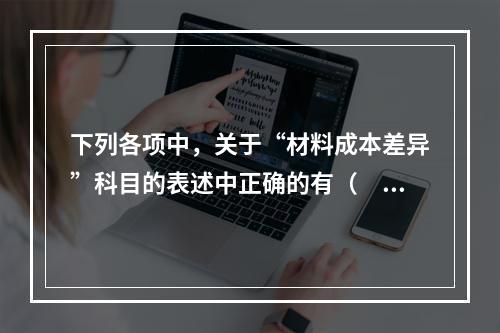 下列各项中，关于“材料成本差异”科目的表述中正确的有（　　）