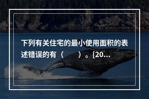 下列有关住宅的最小使用面积的表述错误的有（　　）。[201