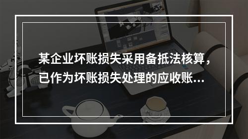 某企业坏账损失采用备抵法核算，已作为坏账损失处理的应收账款2