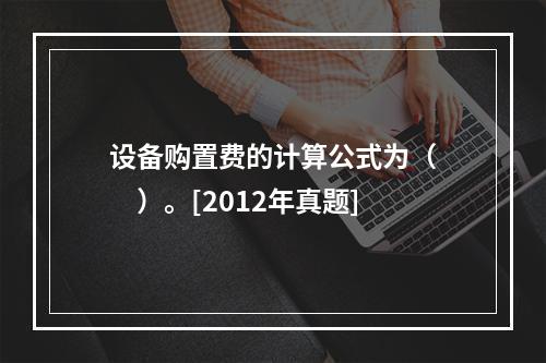 设备购置费的计算公式为（　　）。[2012年真题]