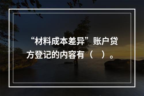 “材料成本差异”账户贷方登记的内容有（　）。