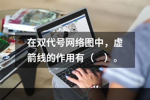 在双代号网络图中，虚箭线的作用有（　）。