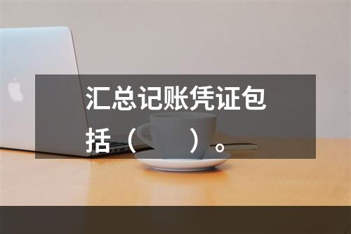 汇总记账凭证包括（　　）。