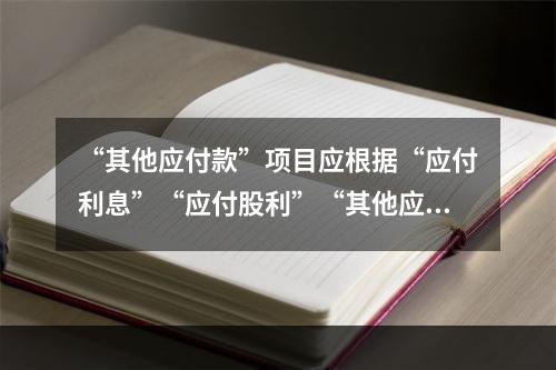 “其他应付款”项目应根据“应付利息”“应付股利”“其他应付款