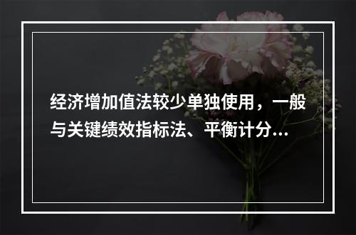 经济增加值法较少单独使用，一般与关键绩效指标法、平衡计分卡等