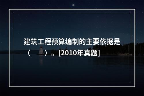 建筑工程预算编制的主要依据是（　　）。[2010年真题]