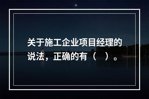 关于施工企业项目经理的说法，正确的有（　）。