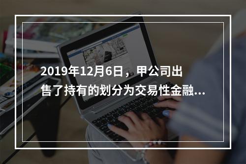 2019年12月6日，甲公司出售了持有的划分为交易性金融资产