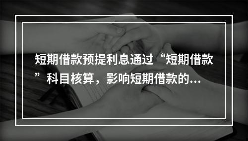 短期借款预提利息通过“短期借款”科目核算，影响短期借款的账面