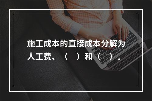 施工成本的直接成本分解为人工费、（　）和（　）。