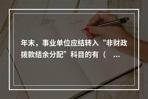 年末，事业单位应结转入“非财政拨款结余分配”科目的有（　）。