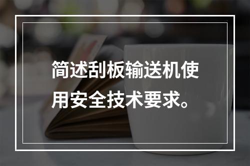 简述刮板输送机使用安全技术要求。