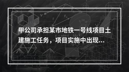 甲公司承担某市地铁一号线项目土建施工任务，项目实施中出现进度