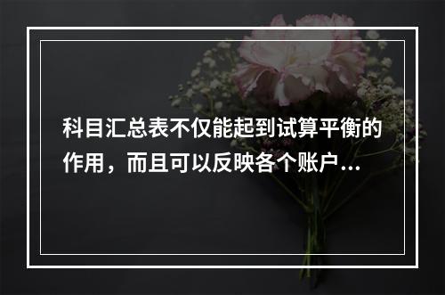 科目汇总表不仅能起到试算平衡的作用，而且可以反映各个账户之间