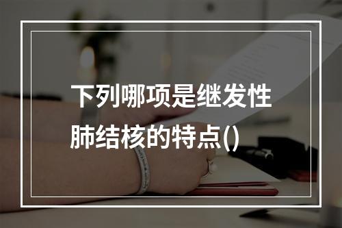 下列哪项是继发性肺结核的特点()