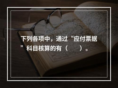 下列各项中，通过“应付票据”科目核算的有（　　）。