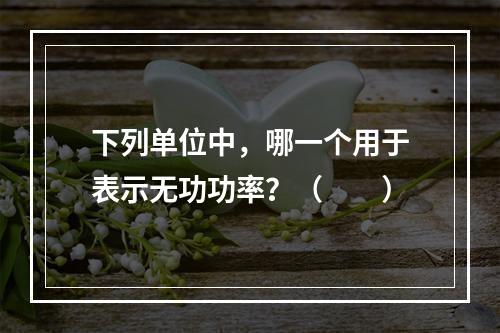 下列单位中，哪一个用于表示无功功率？（　　）