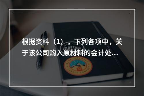 根据资料（1），下列各项中，关于该公司购入原材料的会计处理结