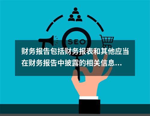 财务报告包括财务报表和其他应当在财务报告中披露的相关信息和资