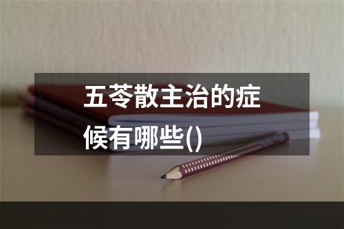 五苓散主治的症候有哪些()