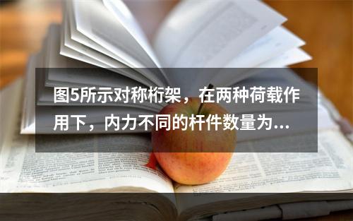 图5所示对称桁架，在两种荷载作用下，内力不同的杆件数量为（