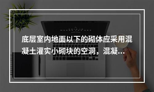 底层室内地面以下的砌体应采用混凝土灌实小砌块的空洞，混凝土