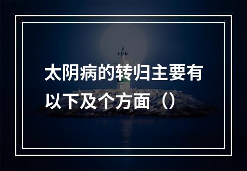 太阴病的转归主要有以下及个方面（）