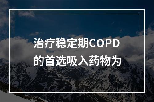 治疗稳定期COPD的首选吸入药物为