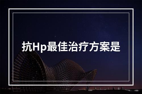 抗Hp最佳治疗方案是