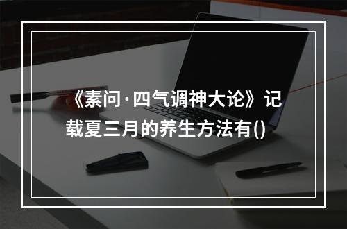 《素问·四气调神大论》记载夏三月的养生方法有()