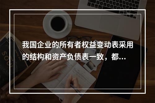 我国企业的所有者权益变动表采用的结构和资产负债表一致，都属于