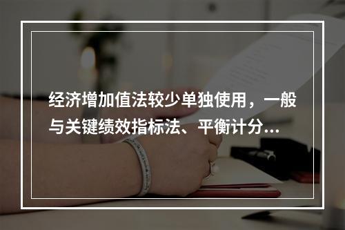 经济增加值法较少单独使用，一般与关键绩效指标法、平衡计分卡等