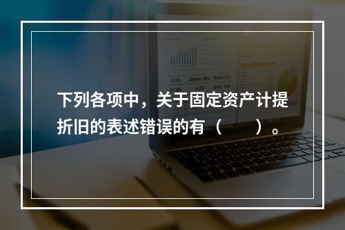 下列各项中，关于固定资产计提折旧的表述错误的有（　　）。