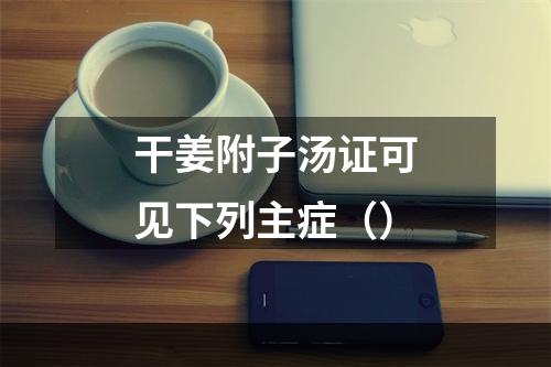 干姜附子汤证可见下列主症（）