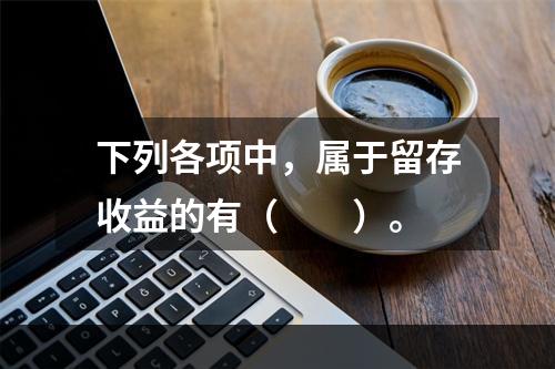 下列各项中，属于留存收益的有（　　）。