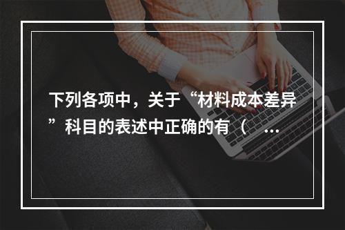 下列各项中，关于“材料成本差异”科目的表述中正确的有（　　）