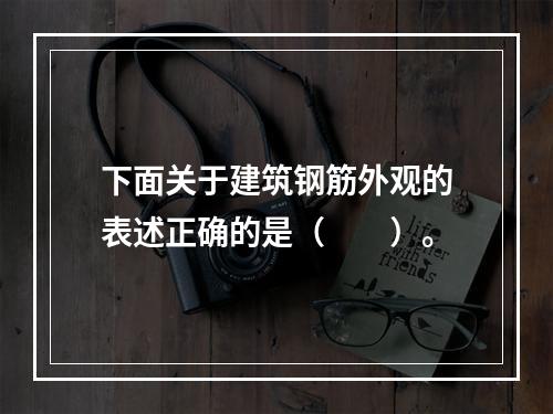 下面关于建筑钢筋外观的表述正确的是（　　）。