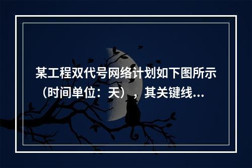 某工程双代号网络计划如下图所示（时间单位：天），其关键线路有