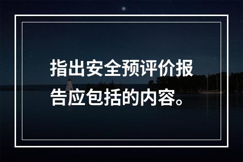 指出安全预评价报告应包括的内容。