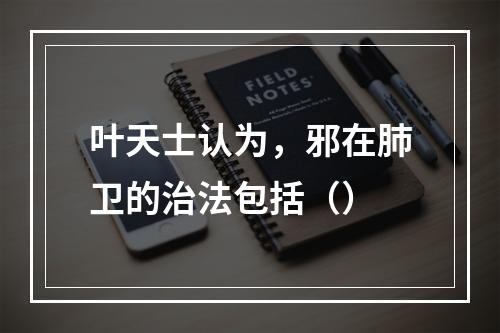 叶天士认为，邪在肺卫的治法包括（）