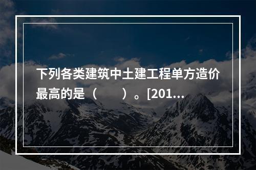 下列各类建筑中土建工程单方造价最高的是（　　）。[2010