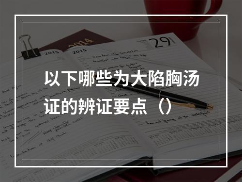 以下哪些为大陷胸汤证的辨证要点（）