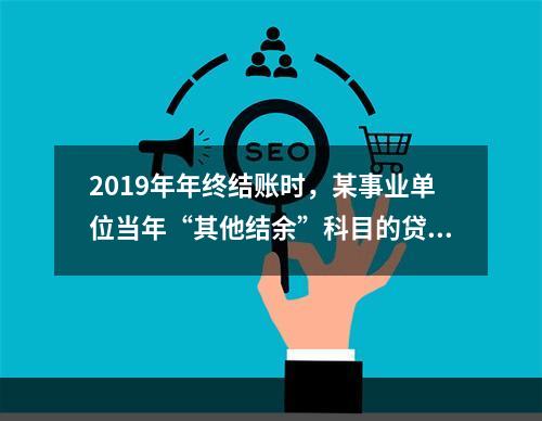 2019年年终结账时，某事业单位当年“其他结余”科目的贷方余